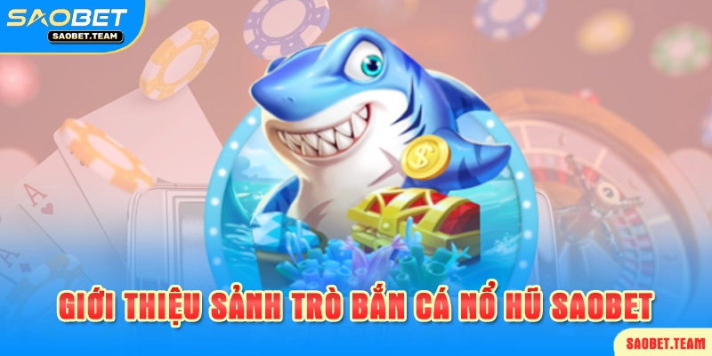 giới thiệu bắn cá nổ hũ