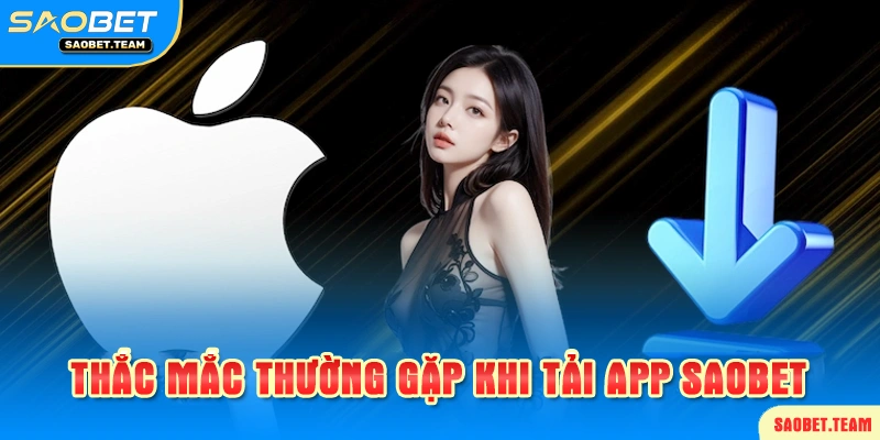 Những điểm thắc mắc khi tải app saobet